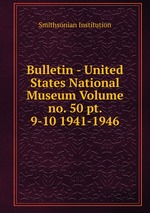Bulletin - United States National Museum Volume no. 50 pt. 9-10 1941-1946