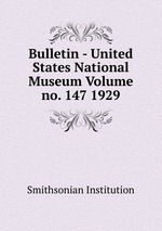 Bulletin - United States National Museum Volume no. 147 1929