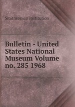 Bulletin - United States National Museum Volume no. 285 1968