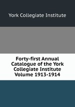 Forty-first Annual Catalogue of the York Collegiate Institute Volume 1913-1914