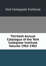 Thirtieth Annual Catalogue of the York Collegiate Institute Volume 1902-1903