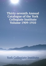 Thirty-seventh Annual Catalogue of the York Collegiate Institute Volume 1909-1910