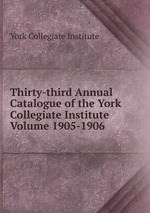 Thirty-third Annual Catalogue of the York Collegiate Institute Volume 1905-1906