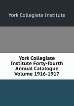 York Collegiate Institute Forty-fourth Annual Catalogue Volume 1916-1917