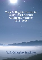 York Collegiate Institute Forty-third Annual Catalogue Volume 1915-1916