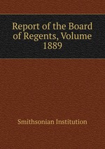 Report of the Board of Regents, Volume 1889