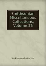 Smithsonian Miscellaneous Collections, Volume 26