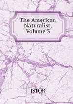 The American Naturalist, Volume 3