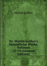 Dr. Martin Luther`s Smmtliche Werke, Volumes 12-13 (German Edition)