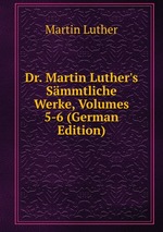 Dr. Martin Luther`s Smmtliche Werke, Volumes 5-6 (German Edition)