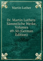 Dr. Martin Luthers` Smmtliche Werke, Volumes 49-50 (German Edition)