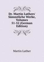 Dr. Martin Luthers` Smmtliche Werke, Volumes 51-52 (German Edition)