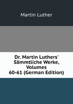 Dr. Martin Luthers` Smmtliche Werke, Volumes 60-61 (German Edition)