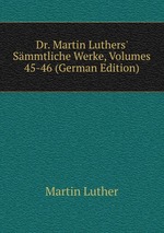Dr. Martin Luthers` Smmtliche Werke, Volumes 45-46 (German Edition)