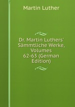 Dr. Martin Luthers` Smmtliche Werke, Volumes 62-63 (German Edition)