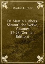 Dr. Martin Luthers` Smmtliche Werke, Volumes 27-28 (German Edition)