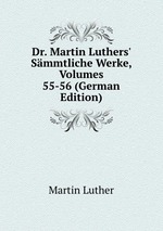 Dr. Martin Luthers` Smmtliche Werke, Volumes 55-56 (German Edition)