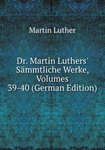 Dr. Martin Luthers` Smmtliche Werke, Volumes 39-40 (German Edition)