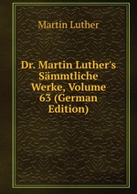 Dr. Martin Luther`s Smmtliche Werke, Volume 63 (German Edition)