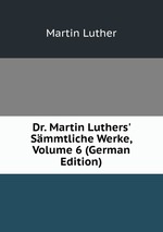Dr. Martin Luthers` Smmtliche Werke, Volume 6 (German Edition)