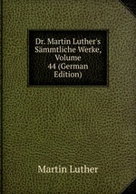 Dr. Martin Luther`s Smmtliche Werke, Volume 44 (German Edition)