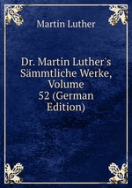 Dr. Martin Luther`s Smmtliche Werke, Volume 52 (German Edition)