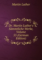 Dr. Martin Luther`s Smmtliche Werke, Volume 55 (German Edition)