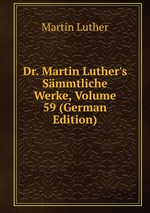 Dr. Martin Luther`s Smmtliche Werke, Volume 59 (German Edition)
