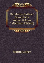 Dr. Martin Luthers` Smmtliche Werke, Volume 7 (German Edition)