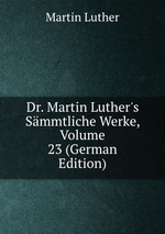Dr. Martin Luther`s Smmtliche Werke, Volume 23 (German Edition)