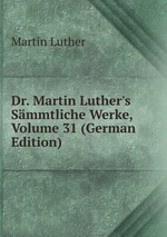 Dr. Martin Luther`s Smmtliche Werke, Volume 31 (German Edition)