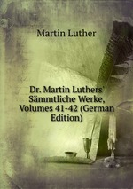 Dr. Martin Luthers` Smmtliche Werke, Volumes 41-42 (German Edition)