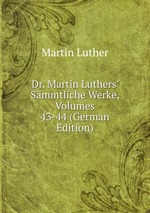 Dr. Martin Luthers` Smmtliche Werke, Volumes 43-44 (German Edition)