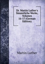 Dr. Martin Luther`s Smmtliche Werke, Volumes 16-17 (German Edition)