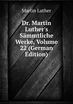 Dr. Martin Luther`s Smmtliche Werke, Volume 22 (German Edition)