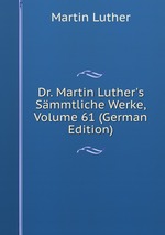 Dr. Martin Luther`s Smmtliche Werke, Volume 61 (German Edition)