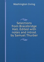 Selections from Bracebridge Hall. Edited with notes and introd. by Samuel Thurber