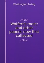 Wolfert`s roost: and other papers, now first collected
