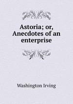 Astoria; or, Anecdotes of an enterprise