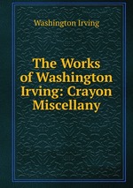 The Works of Washington Irving: Crayon Miscellany