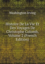 Histoire De La Vie Et Des Voyages De Christophe Colomb, Volume 2 (French Edition)