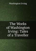 The Works of Washington Irving: Tales of a Traveller