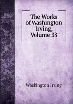 The Works of Washington Irving, Volume 38