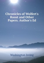 Chronicles of Wolfert`s Roost and Other Papers. Author`s Ed