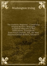 The Analectic Magazine .: Comprising Original Reviews, Biography, Analytical Abstracts of New Publications, Translations from French Journals, and . the Most Esteemed British Reviews, Volume 11
