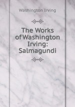 The Works of Washington Irving: Salmagundi