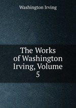 The Works of Washington Irving, Volume 5
