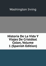 Historia De La Vida Y Viajes De Cristbal Colon, Volume 1 (Spanish Edition)