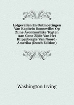 Lotgevallen En Ontmoetingen Van Kapitein Bonneville: Op Zijne Avontuurlijke Togten Aan Gene Zijde Van Het Klipgebergte Van Noord-Amerika (Dutch Edition)