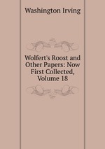 Wolfert`s Roost and Other Papers: Now First Collected, Volume 18